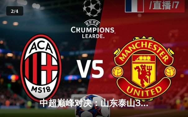 中超巅峰对决：山东泰山3-1逆转上海申花，克雷桑梅开二度闪耀全场 - 2