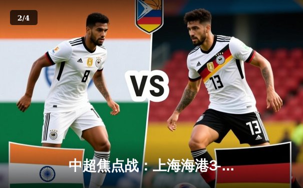 中超焦点战：上海海港3-1力克山东泰山，武磊梅开二度闪耀全场 - 2