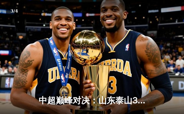 中超巅峰对决：山东泰山3-2绝杀北京国安，克雷桑帽子戏法闪耀全场 - 3