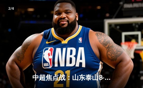 中超焦点战：山东泰山3-1逆转上海申花，克雷桑梅开二度闪耀全场 - 2